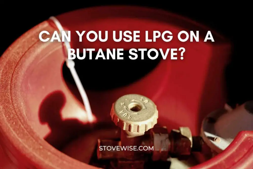 Can You Use LPG on a Butane Stove