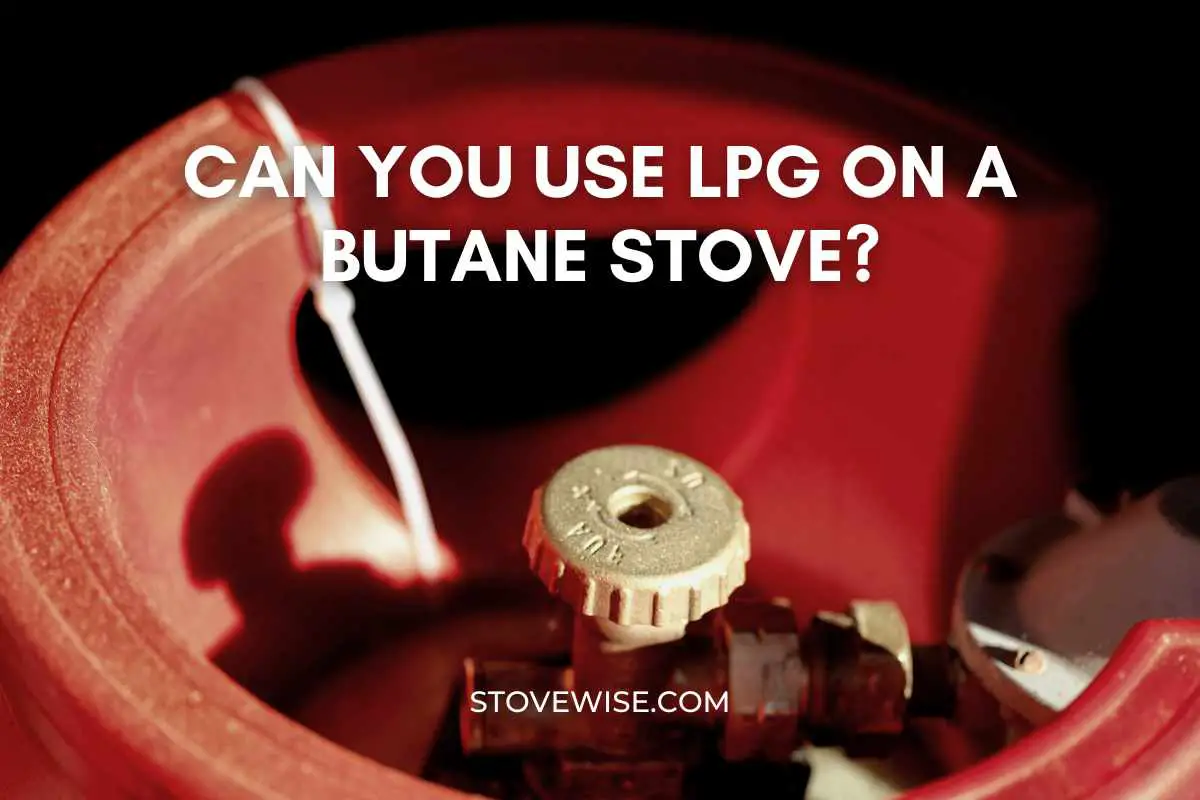 Can You Use LPG on a Butane Stove? StoveWise
