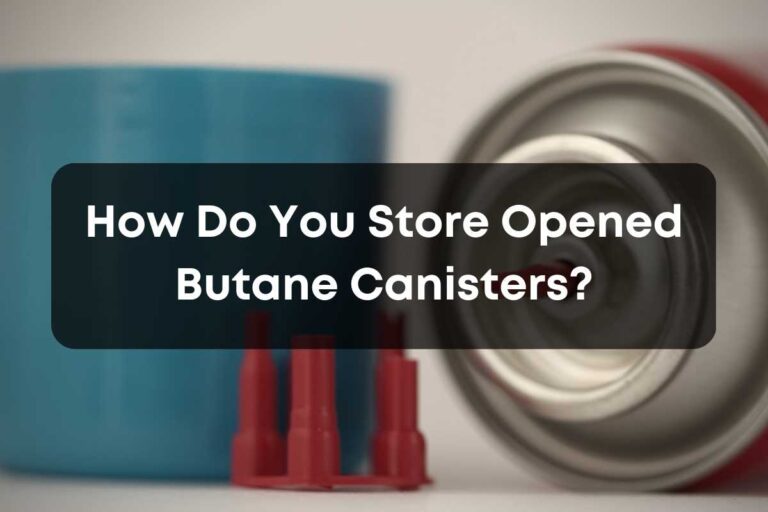 How Do You Store Opened Butane Canisters?