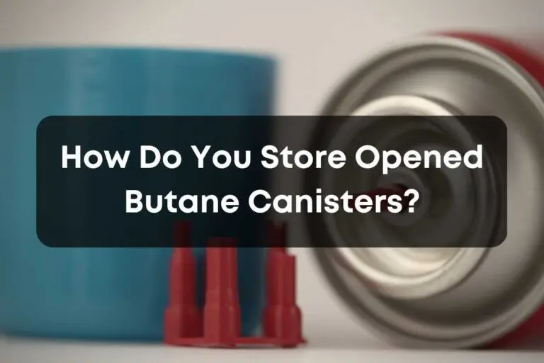 How Do You Store Opened Butane Canisters