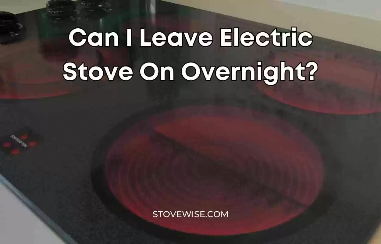 Can I Leave Electric Stove On Overnight? StoveWise