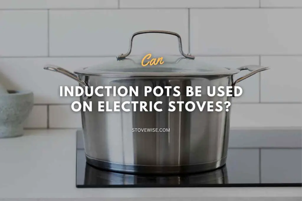 Can Induction Pots Be Used on Electric Stoves