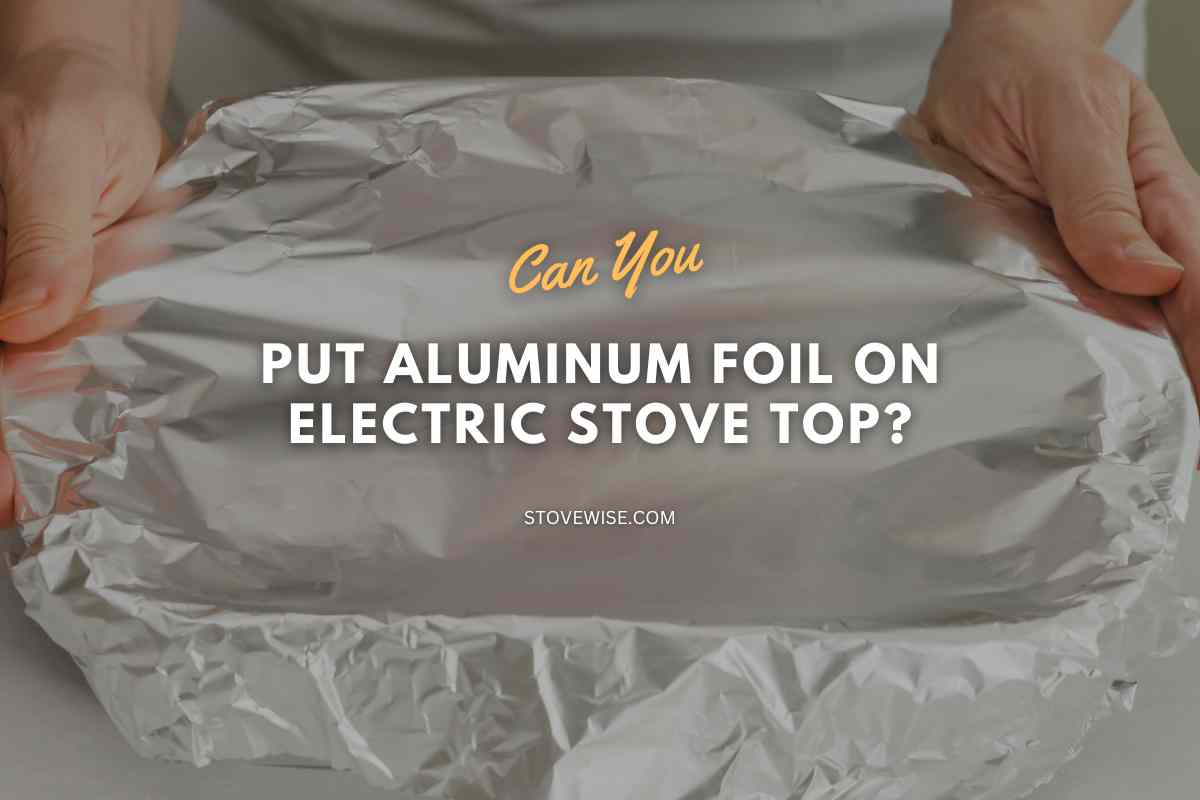 Can You Put Aluminum Foil on Electric Stove Top? StoveWise