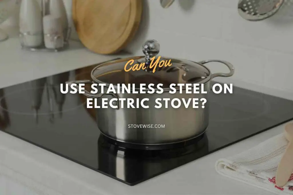 Can You Use Stainless Steel on Electric Stove