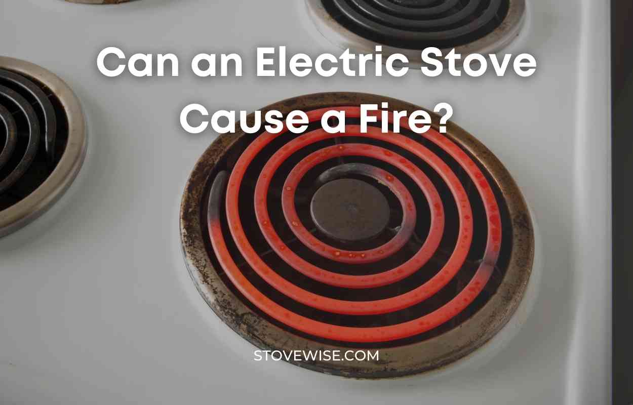 Can an Electric Stove Cause a Fire? StoveWise