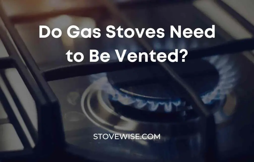 Do Gas Stoves Need to Be Vented