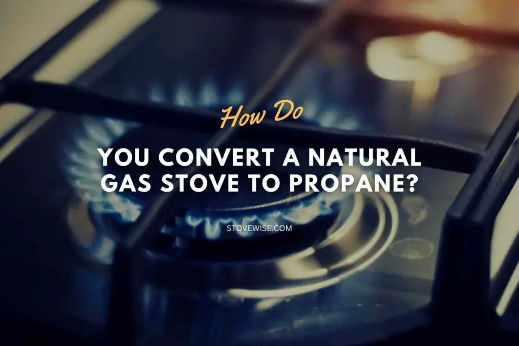How Do You Convert a Natural Gas Stove to Propane