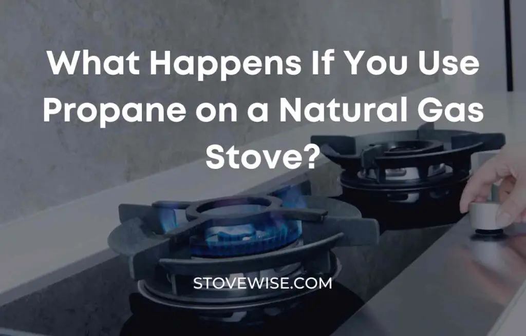 What Happens If You Use Propane on a Natural Gas Stove