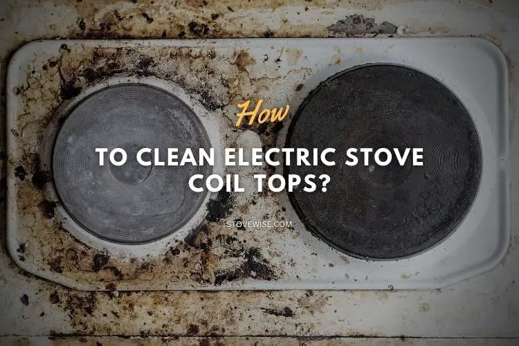 How to Clean Electric Stove Coil Tops?
