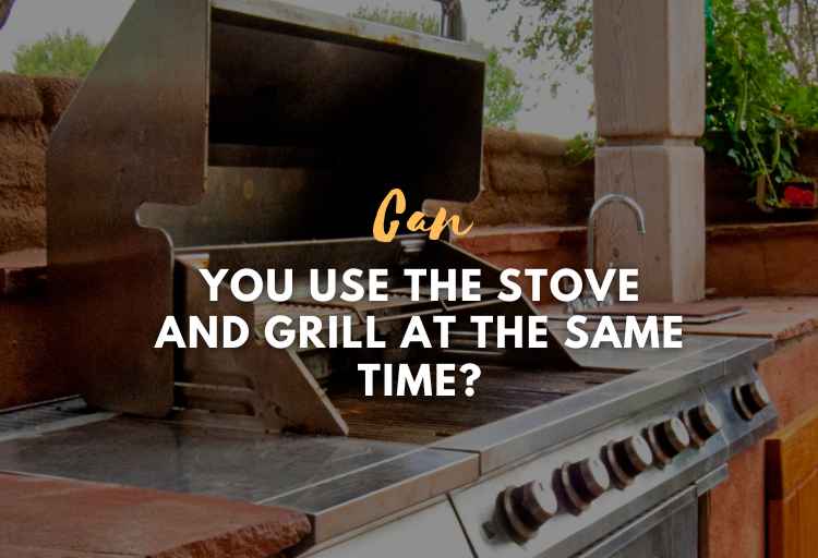 Can You Use the Stove and Grill at the Same Time?